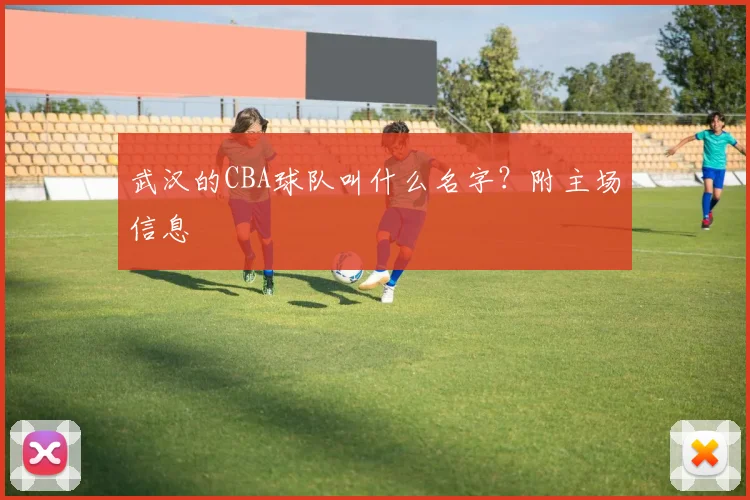 武汉的CBA球队叫什么名字？附主场信息