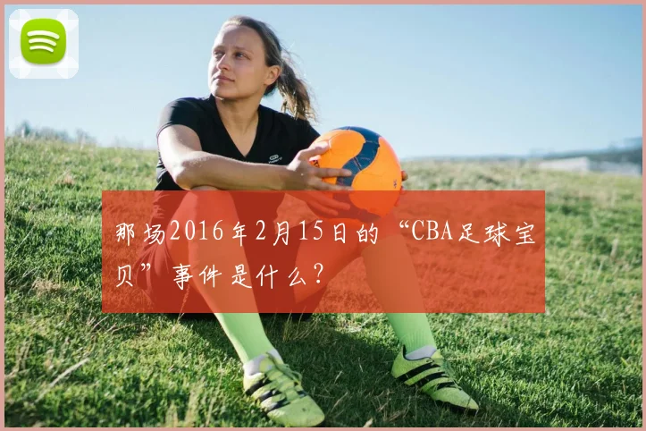 那场2016年2月15日的“CBA足球宝贝”事件是什么？