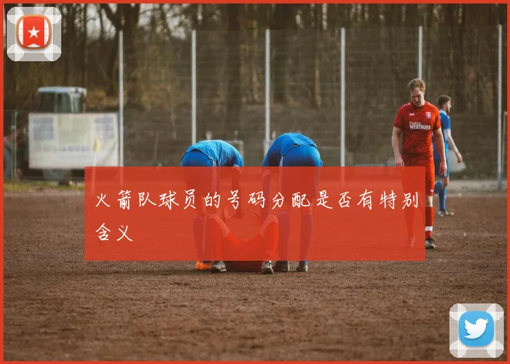 火箭队球员的号码分配是否有特别含义